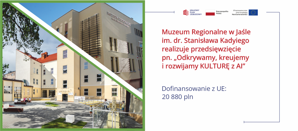 Zdjęcie przedstawia w górnej części budynek Muzeum Regionalnego w Jaśle im. dr. Stanisława Kadyiego. To jasny, beżowy, nowoczesny obiekt z widocznym na elewacji napisem z nazwą muzeum oraz pionowymi, ciemnymi listwami dekoracyjnymi na jednej ze ścian. Kompozycja zdjęcia jest podzielona ukośnym biało-zielonym pasem. W dolnej części zdjęcia widoczny jest dziedziniec oddziału muzeum – Generatora Nauki GEN. To przestrzeń z ławkami, fragmentami zieleni i wejściem do budynku. Na dziedzińcu przebywają odwiedzający, w tym dziecko stojące przy barierce oraz kilka osób siedzących na ławce. Zdjęcie tych dwóch budynków posiada zieloną ramkę dookoła. \ Na zdjęcie nałożona jest granatowa plansza z informacją o realizacji projektu „Odkrywamy, kreujemy i rozwijamy KULTURĘ z AI” oraz o dofinansowaniu z Unii Europejskiej w wysokości 20 880 zł. U dołu znajdują się logo Krajowego Planu Odbudowy, Rzeczypospolitej Polskiej oraz informacja o finansowaniu przez Unię Europejską w ramach programu NextGenerationEU wraz z flagą UE.